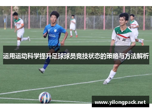 运用运动科学提升足球球员竞技状态的策略与方法解析