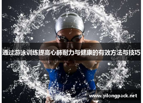 通过游泳训练提高心肺耐力与健康的有效方法与技巧